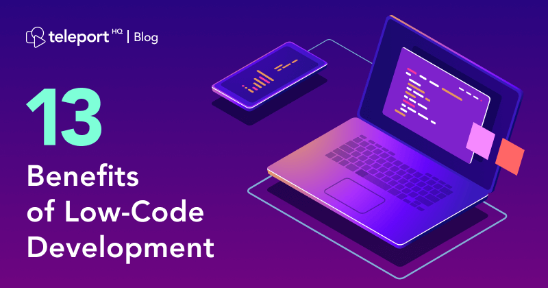 13 Benefits Of Low-Code Development That Improve the Way Tech People Work